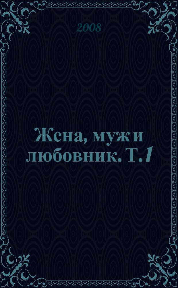 Жена, муж и любовник. Т. 1
