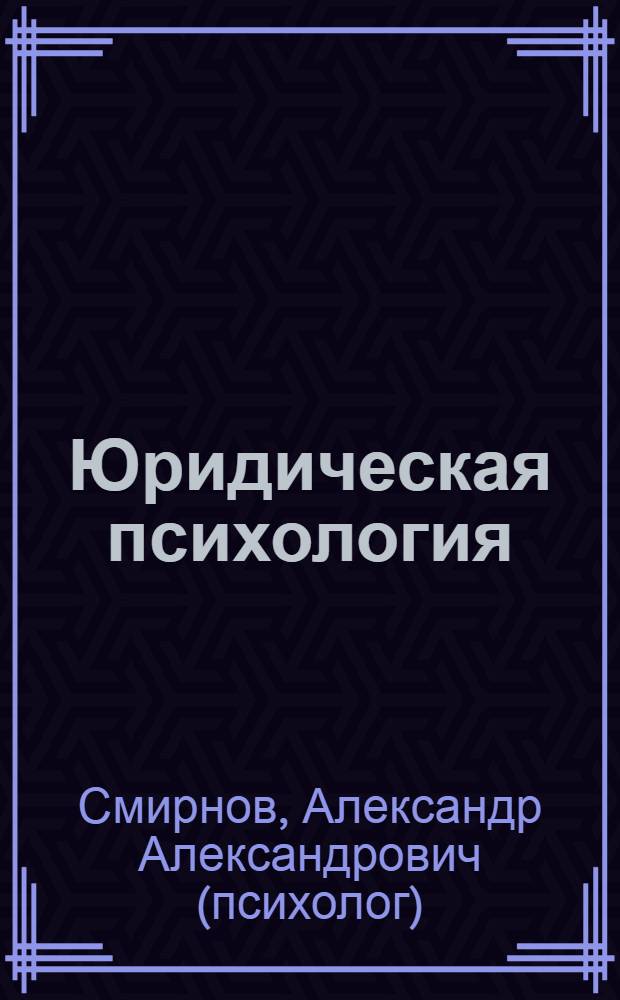 Юридическая психология : учебное пособие для студентов, обучающихся по специальности Юриспруденция