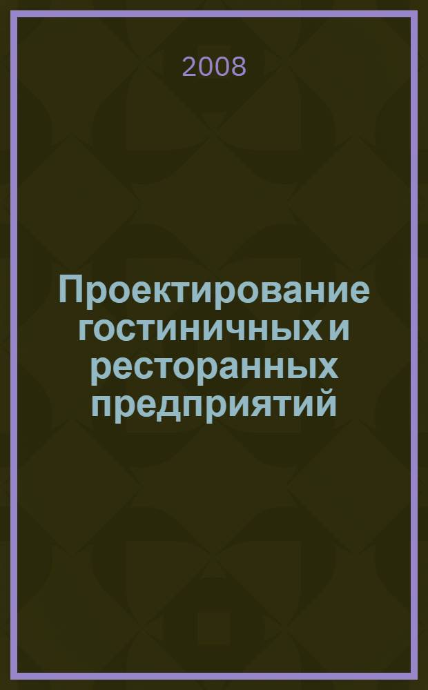 Проектирование гостиничных и ресторанных предприятий : учебное пособие : для студентов специальности 080502 "Экономика и управление на предприятии. Гостиничное, ресторанное и туристское хозяйство"