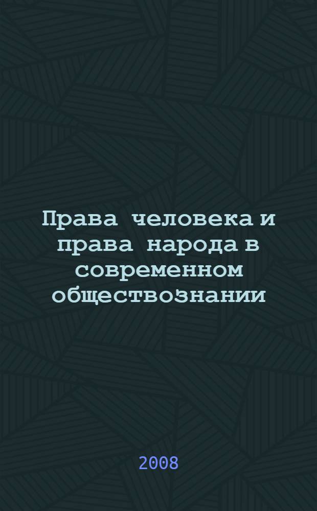 Права человека и права народа в современном обществознании : Международная научно-практическая конференция, июнь 2008 г. : сборник статей