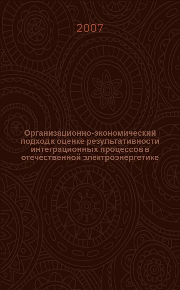Организационно-экономический подход к оценке результативности интеграционных процессов в отечественной электроэнергетике : автореф. дис. на соиск. учен. степ. канд. экон. наук : специальность 08.00.05 <Экономика и упр. нар. хоз-вом>