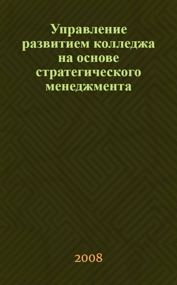 Управление развитием колледжа на основе стратегического менеджмента : автореф. дис. на соиск. учен. степ. канд. пед. наук : специальность 13.00.01 <Общ. педагогика, история педагогики и образования>