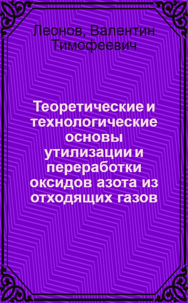 Теоретические и технологические основы утилизации и переработки оксидов азота из отходящих газов : автореф. дис. на соиск. учен. степ. д-ра техн. наук : специальность 05.17.01 <Технология неорган. веществ>