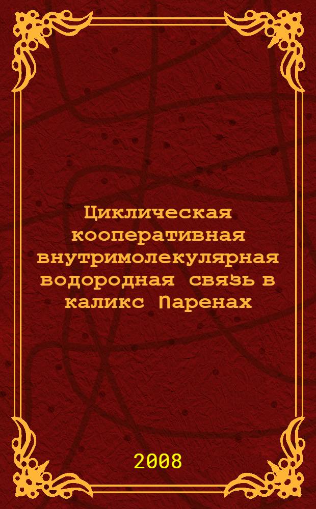 Циклическая кооперативная внутримолекулярная водородная связь в каликс[n]аренах(n=4,6,8) по данным ИК Фурье-спектроскопии и квантово-химических расчетов : автореф. дис. на соиск. учен. степ. канд. хим. наук : специальность 02.00.04 <Физ. химия>