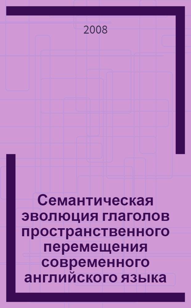 Семантическая эволюция глаголов пространственного перемещения современного английского языка : автореф. дис. на соиск. учен. степ. канд. филол. наук : специальность 10.02.04 <Герм. яз.>