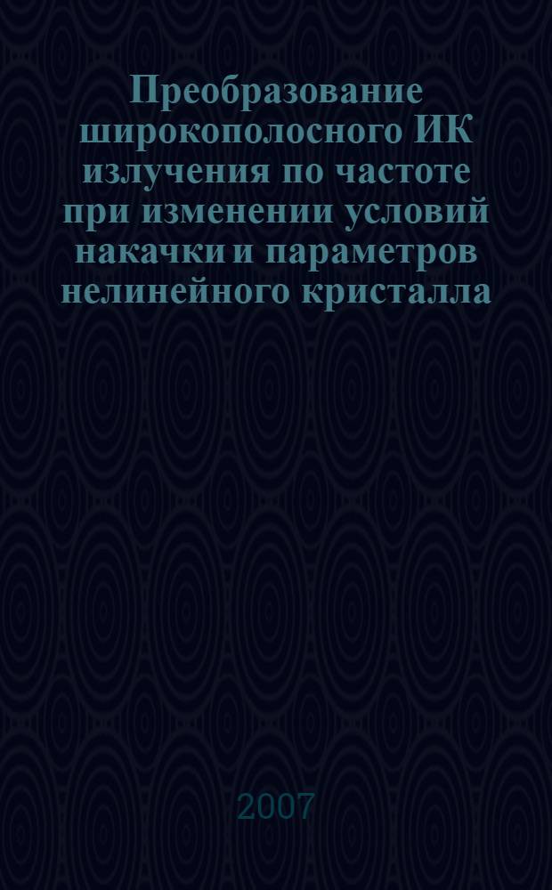 Преобразование широкополосного ИК излучения по частоте при изменении условий накачки и параметров нелинейного кристалла : автореф. дис. на соиск. учен. степ. канд. физ.-мат. наук : специальность 01.04.05 <Оптика>