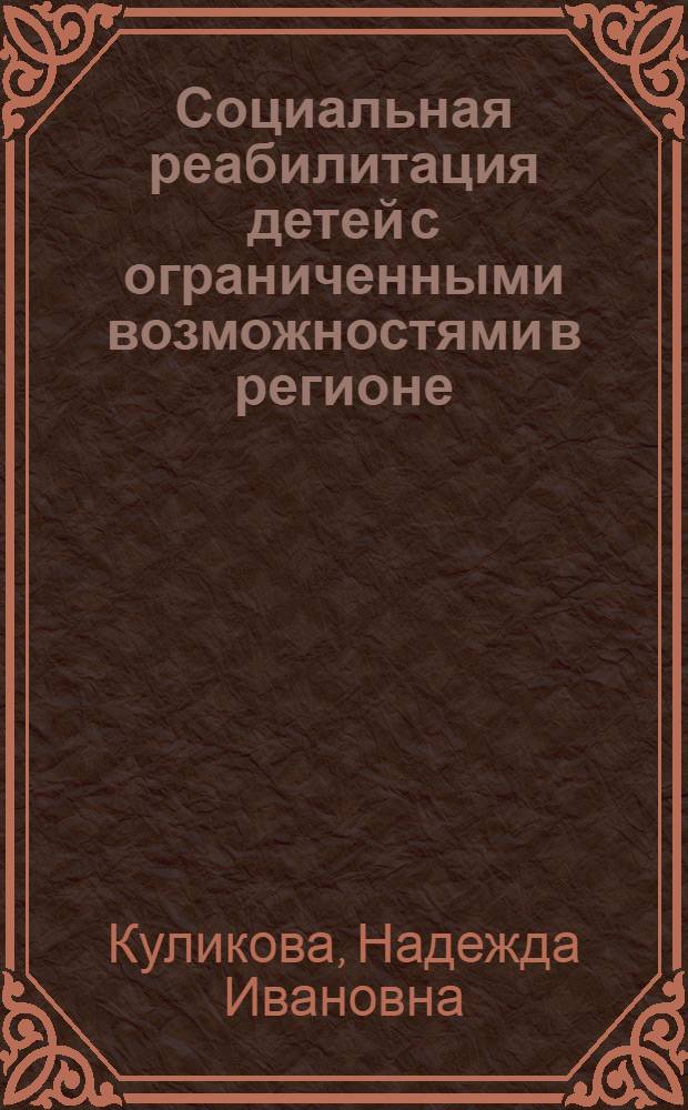 Социальная реабилитация детей с ограниченными возможностями в регионе : (по результатам социологических исследований) : автореф. дис. на соиск. учен. степ. канд. социол. наук : специальность 22.00.04 <Соц. структура, соц. ин-ты и процессы>
