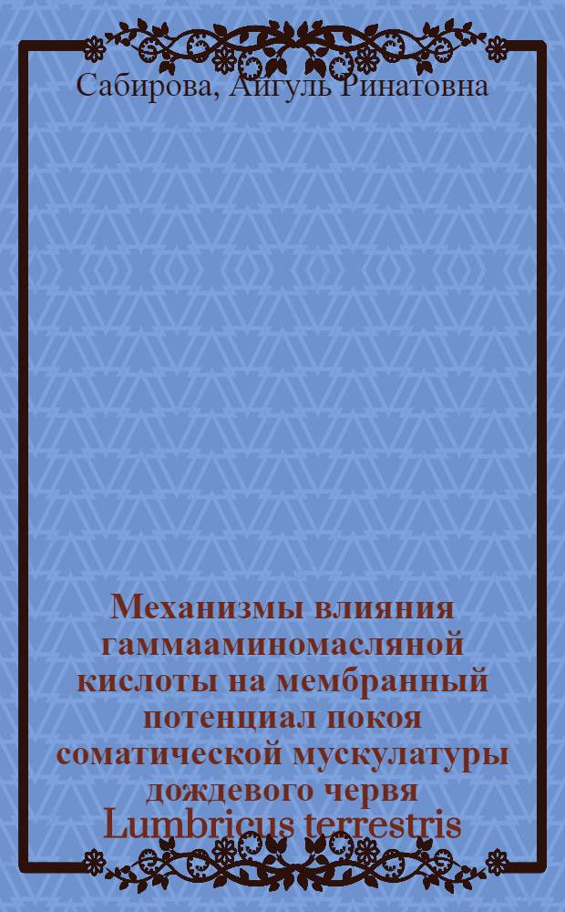 Механизмы влияния гаммааминомасляной кислоты на мембранный потенциал покоя соматической мускулатуры дождевого червя Lumbricus terrestris : автореф. дис. на соиск. учен. степ. канд. мед. наук : специальность 03.00.13 <Физиология>