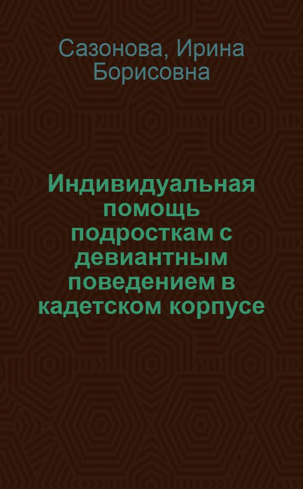 Индивидуальная помощь подросткам с девиантным поведением в кадетском корпусе : автореф. дис. на соиск. учен. степ. канд. пед. наук : специальность 13.00.02 <Теория и методика обучения и воспитания>