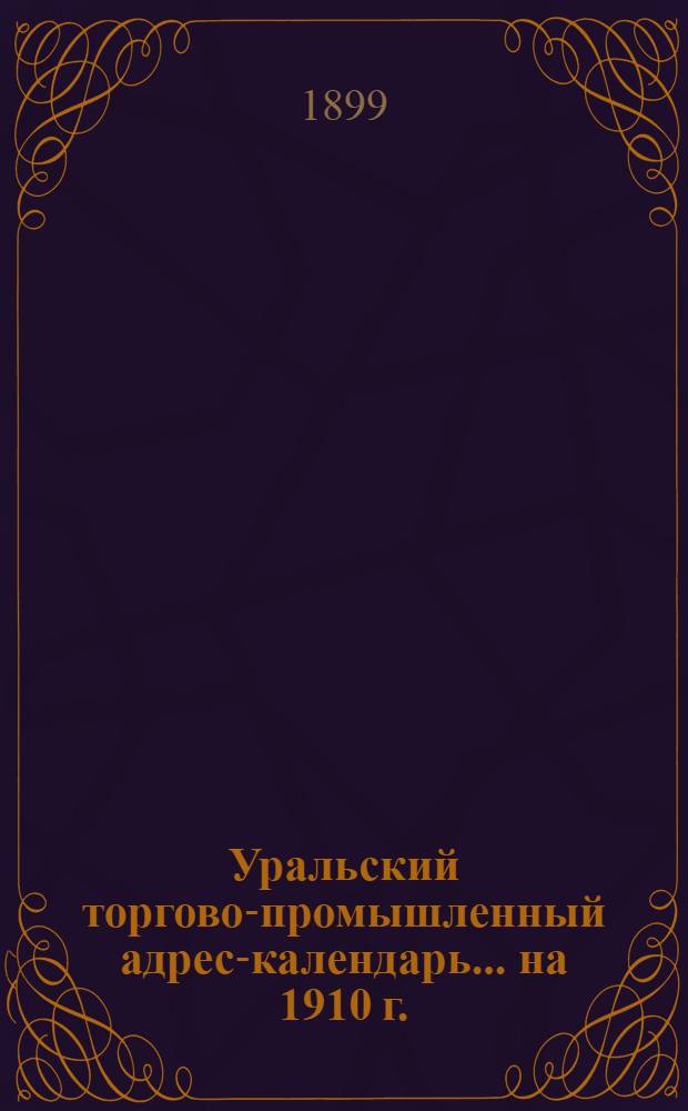 Уральский торгово-промышленный адрес-календарь ... на 1910 г.