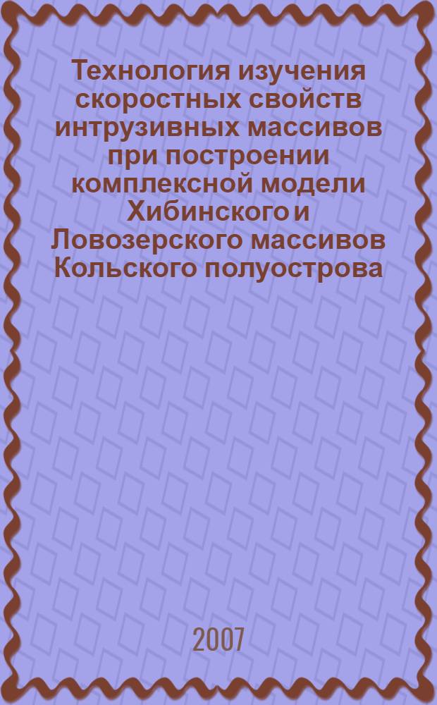 Технология изучения скоростных свойств интрузивных массивов при построении комплексной модели Хибинского и Ловозерского массивов Кольского полуострова : автореф. дис. на соиск. учен. степ. канд. техн. наук : специальность 25.00.10 <Геофизика, геофиз. методы поисков полез. ископаемых>