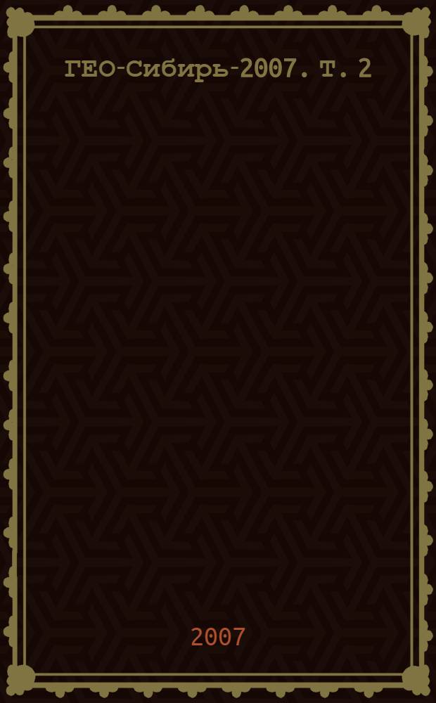 ГЕО-Сибирь-2007. Т. 2 : Экономическое развитие Сибири. Природопользование, землеустройство, лесоустройство, управление недвижимостью, ч. 1