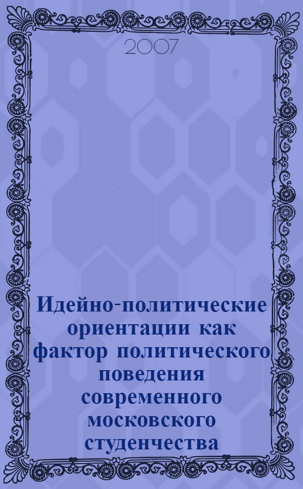 Идейно-политические ориентации как фактор политического поведения современного московского студенчества : автореф. дис. на соиск. учен. степ. канд. полит. наук : специальность 23.00.02 <Полит. ин-ты, этнополит. конфликтология, нац. и полит. процессы и технологии>