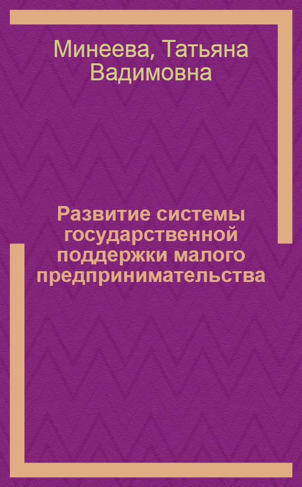 Развитие системы государственной поддержки малого предпринимательства : автореф. дис. на соиск. учен. степ. канд. экон. наук : специальность 08.00.05 <Экономика и упр. нар. хоз-вом>