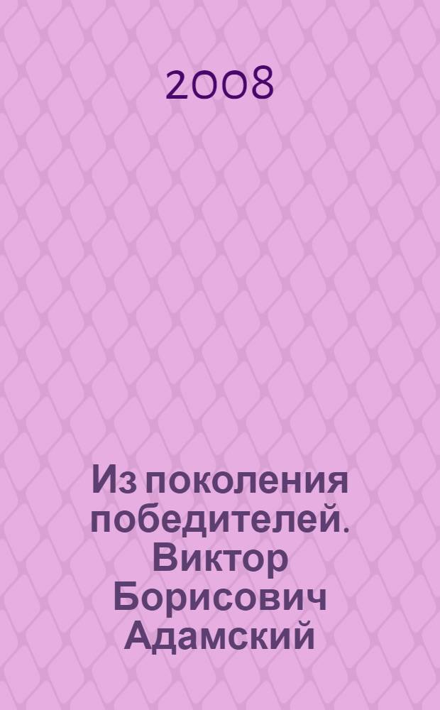 Из поколения победителей. Виктор Борисович Адамский : (к 85-летию со дня рождения) : избранные труды, воспоминания