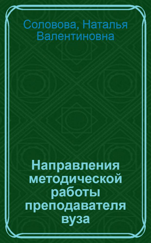 Направления методической работы преподавателя вуза : учебное пособие : для студентов высших учебных заведений обучающихся по программам дополнительных квалификаций "Преподаватель" и "Преподаватель высшей школы"