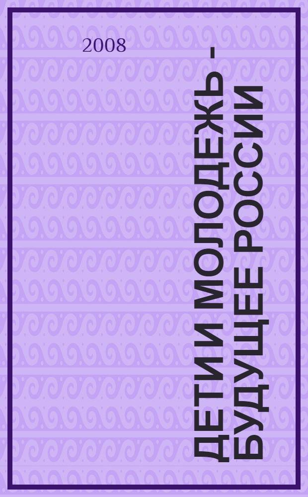 Дети и молодежь - будущее России : материалы Третьей Российской научно-практической конференции (г. Вологда, 27-29 июня 2007 г.)