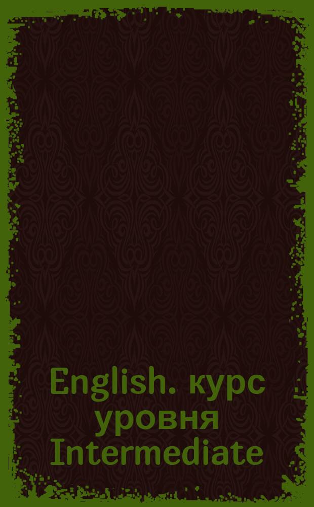 English. курс уровня Intermediate : грамматика, аудирование и тесты на понимание