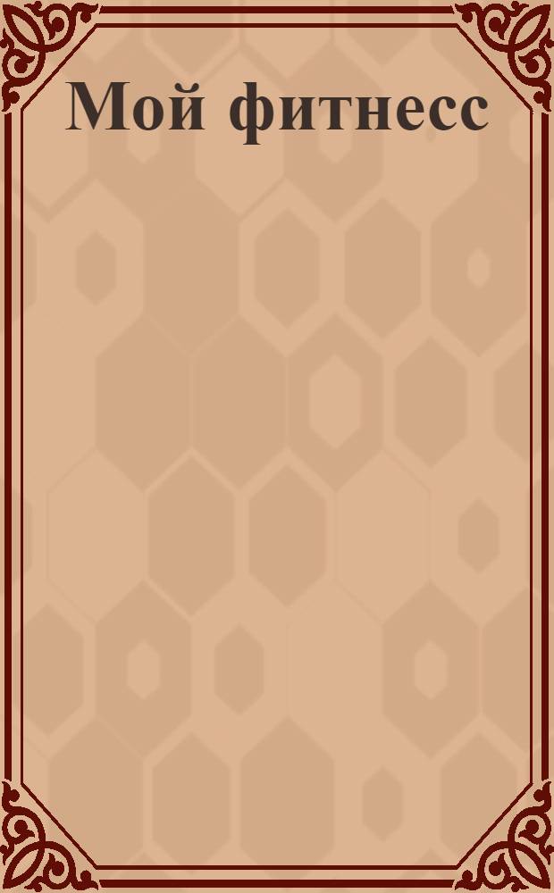Мой фитнесс : видео-уроки