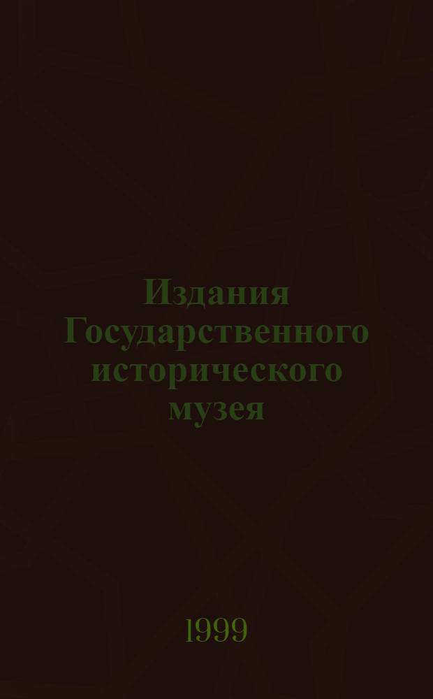 Издания Государственного исторического музея : 1873-1998 : библиографический указатель