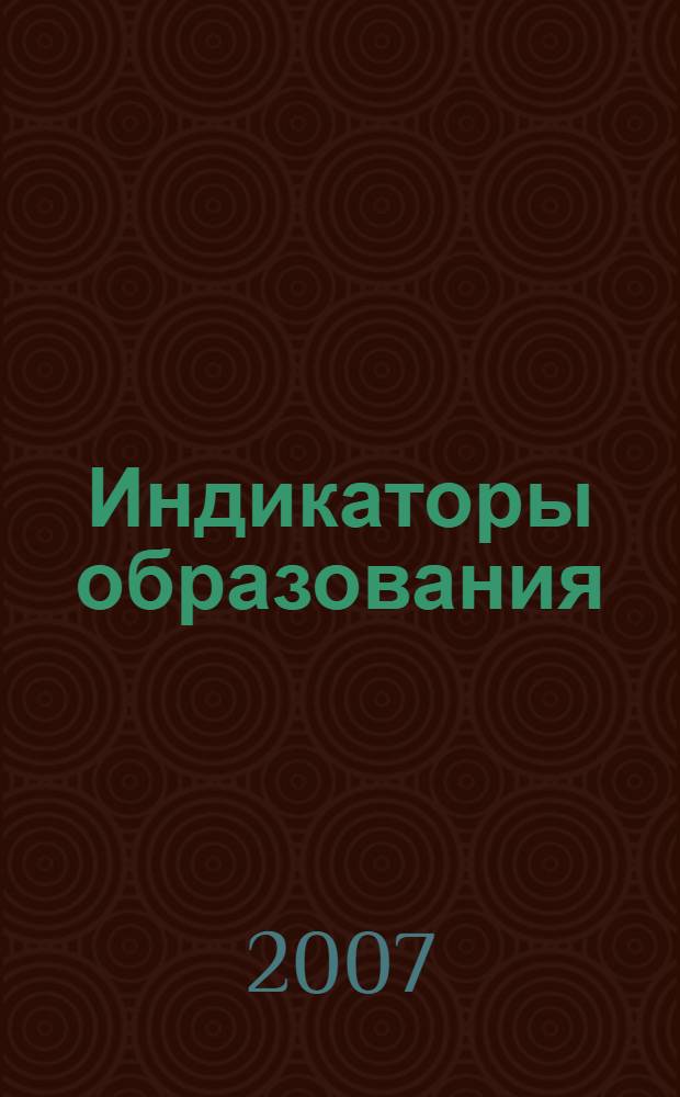 Индикаторы образования: 2007 : статистический сборник