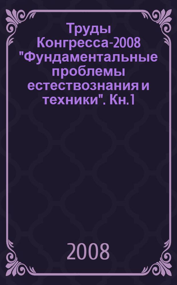 Труды Конгресса-2008 "Фундаментальные проблемы естествознания и техники". Кн. 1 : (А-М)