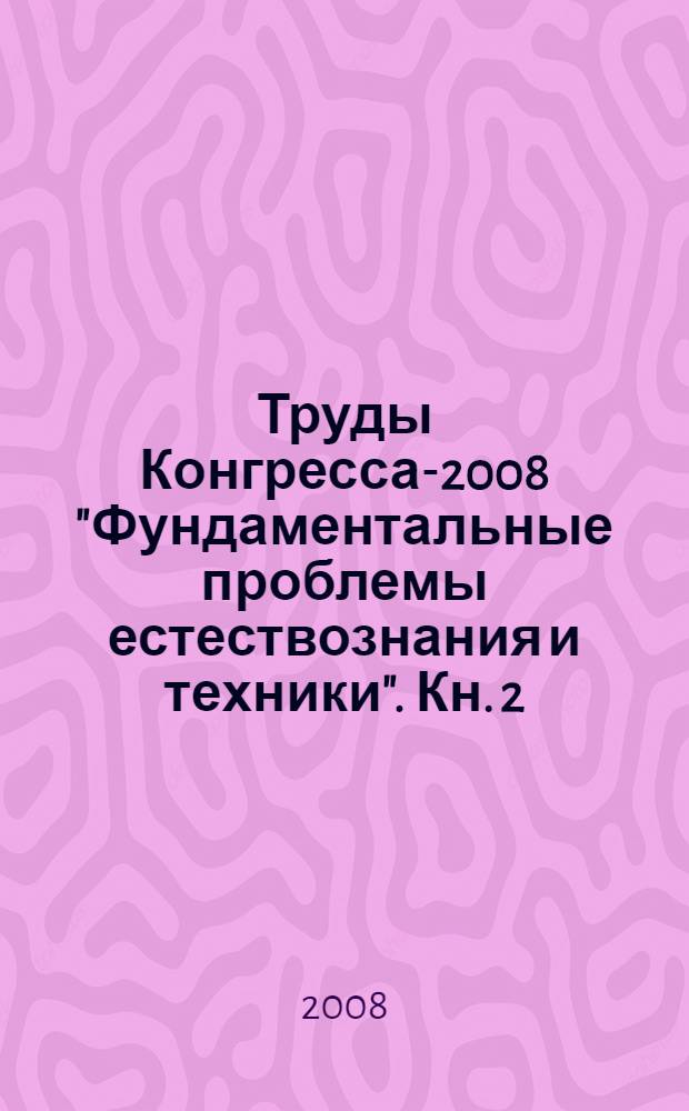 Труды Конгресса-2008 "Фундаментальные проблемы естествознания и техники". Кн. 2 : (Н-Я)