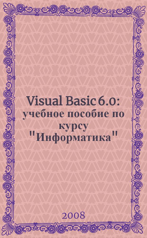 Visual Basic 6.0 : учебное пособие по курсу "Информатика" : специальности: 080801 "Прикладная информатика в экономике", 080105 "Финансы и кредит", 080102 "Мировая экономика", 080109 "Бухгалтерский учет, анализ и аудит"