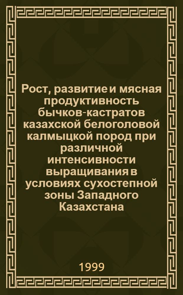 Рост, развитие и мясная продуктивность бычков-кастратов казахской белоголовой калмыцкой пород при различной интенсивности выращивания в условиях сухостепной зоны Западного Казахстана : автореферат диссертации на соискание ученой степени к.с.-х.н. : специальность 06.02.04