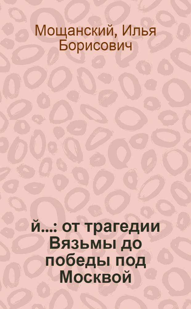 1941-й... : от трагедии Вязьмы до победы под Москвой