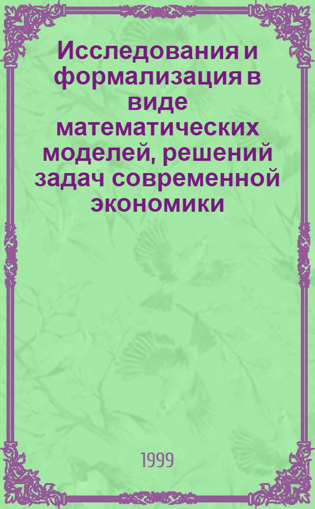 Исследования и формализация в виде математических моделей, решений задач современной экономики : автореферат диссертации на соискание ученой степени д.э.н. : специальность 08.00.13