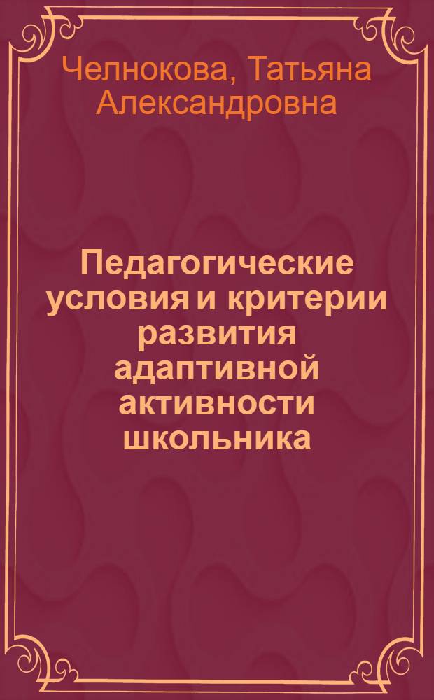 Педагогические условия и критерии развития адаптивной активности школьника : автореферат диссертации на соискание ученой степени к.п.н. : специальность 13.00.01