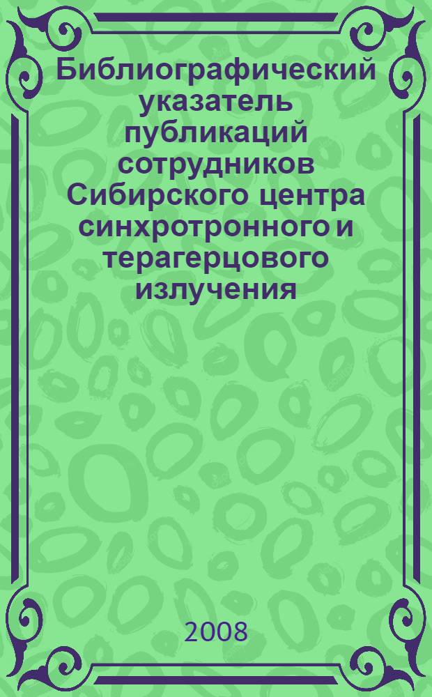 Библиографический указатель публикаций сотрудников Сибирского центра синхротронного и терагерцового излучения... ... за 2007 год