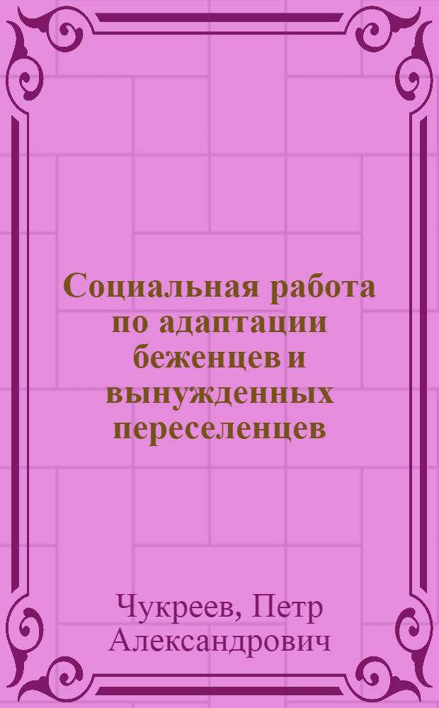 Социальная работа по адаптации беженцев и вынужденных переселенцев : учебное пособие