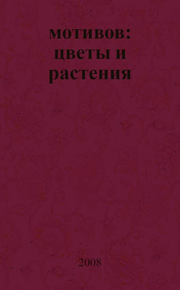 4000 мотивов: цветы и растения : справочник : перевод с английского