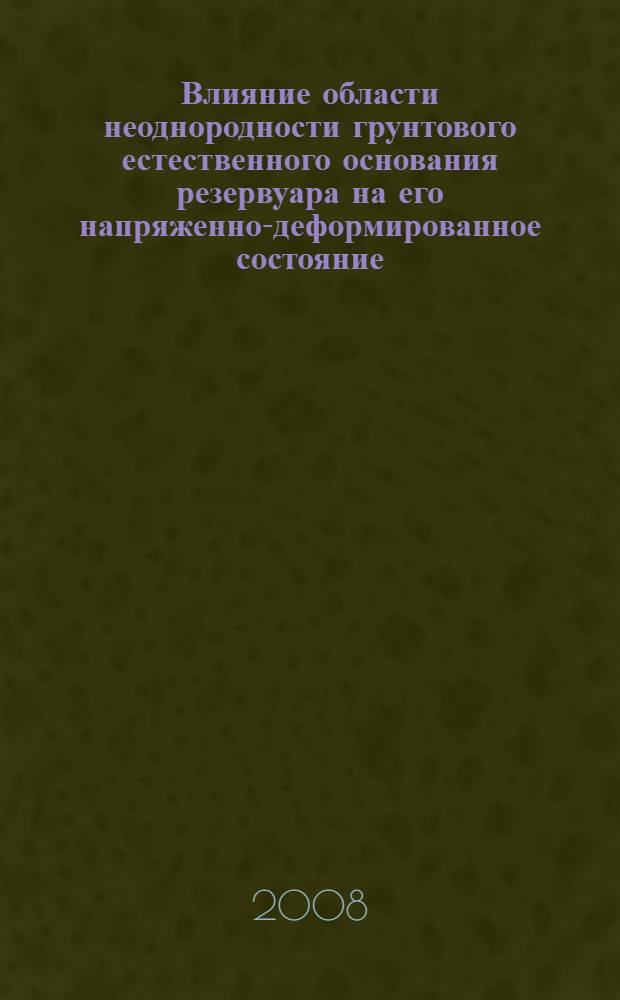 Влияние области неоднородности грунтового естественного основания резервуара на его напряженно-деформированное состояние : автореф. дис. на соиск. учен. степ. канд. техн. наук : специальность 25.00.19 <Стр-во и эксплуатация нефтегазопроводов, баз и хранилищ>