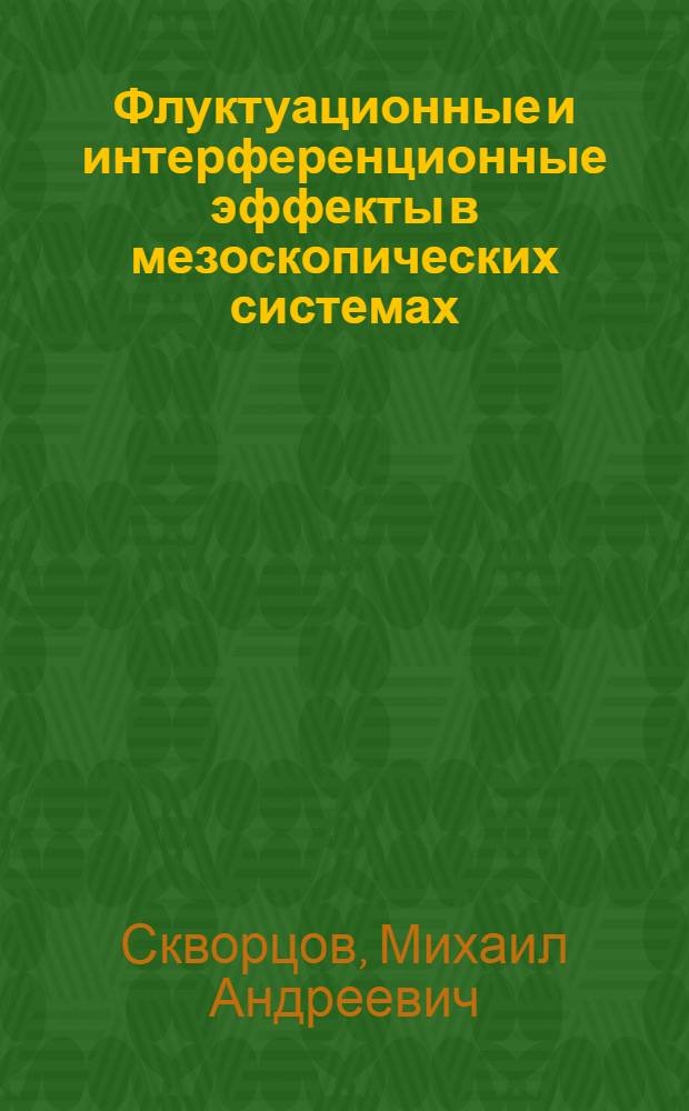 Флуктуационные и интерференционные эффекты в мезоскопических системах : автореф. дис. на соиск. учен. степ. д-ра физ.-мат. наук : специальность 01.04.02 <Теорет. физика>