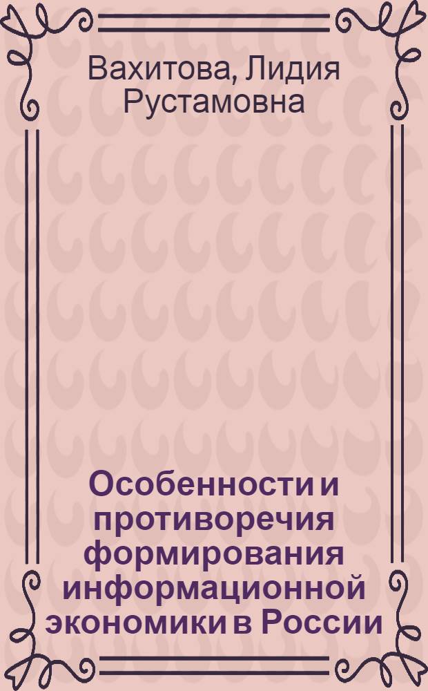 Особенности и противоречия формирования информационной экономики в России : автореф. дис. на соиск. учен. степ. канд. экон. наук : специальность 08.00.01 <Экон. теория>