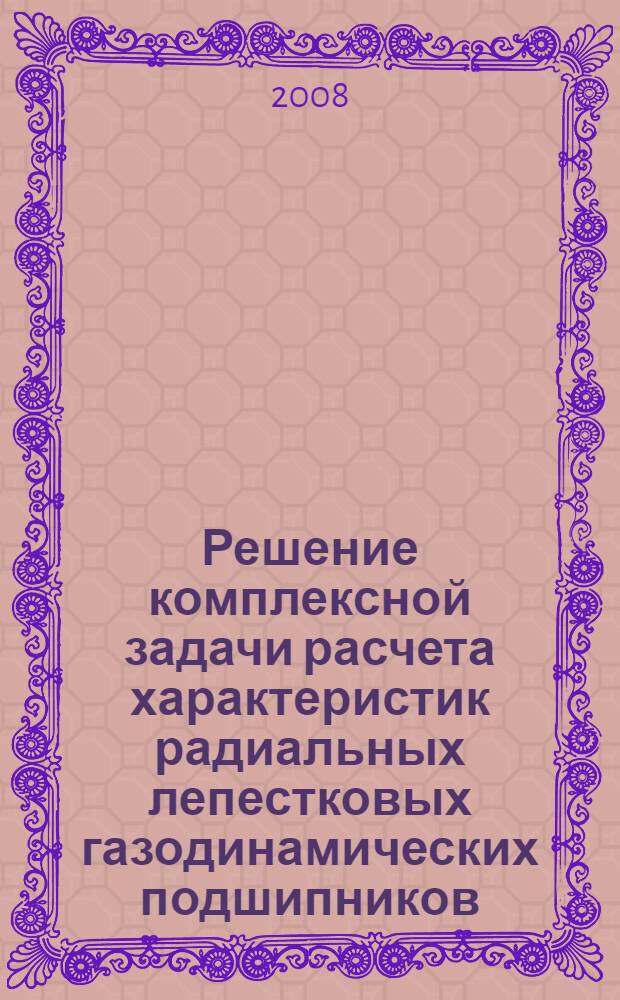 Решение комплексной задачи расчета характеристик радиальных лепестковых газодинамических подшипников : автореф. дис. на соиск. учен. степ. канд. техн. наук : специальность 01.02.06 <Динамика, прочность машин, приборов и аппаратуры>