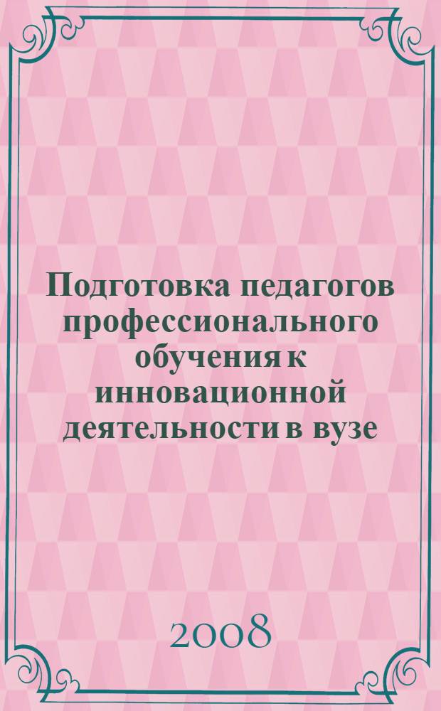 Подготовка педагогов профессионального обучения к инновационной деятельности в вузе : автореф. дис. на соиск. учен. степ. канд. пед. наук : специальность 13.00.08 <Теория и методика проф. образования>