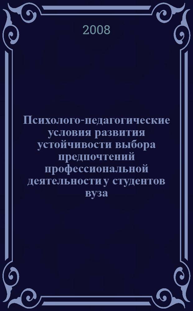Психолого-педагогические условия развития устойчивости выбора предпочтений профессиональной деятельности у студентов вуза : автореф. дис. на соиск. учен. степ. канд. психол. наук : специальность 19.00.07 <Пед. психология>