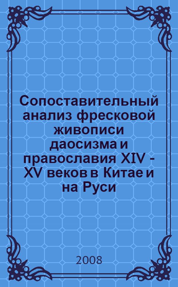 Сопоставительный анализ фресковой живописи даосизма и православия XIV - XV веков в Китае и на Руси : автореф. дис. на соиск. учен. степ. канд. искусствоведения : специальность 17.00.09 <Теория и история искусства>