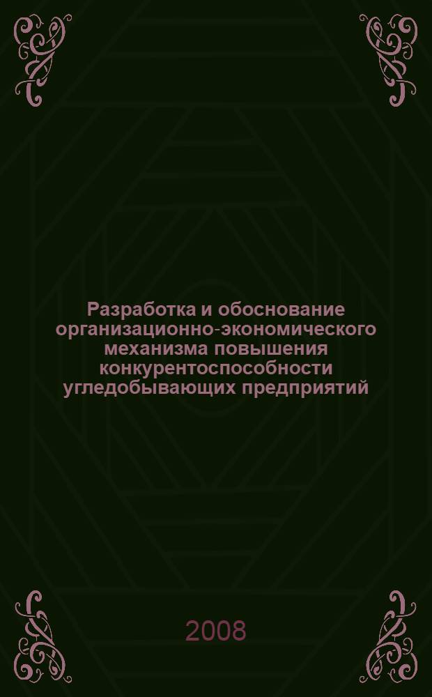 Разработка и обоснование организационно-экономического механизма повышения конкурентоспособности угледобывающих предприятий : автореф. дис. на соиск. учен. степ. канд. экон. наук : специальность 08.00.05 <Экономика и упр. нар. хоз-вом>