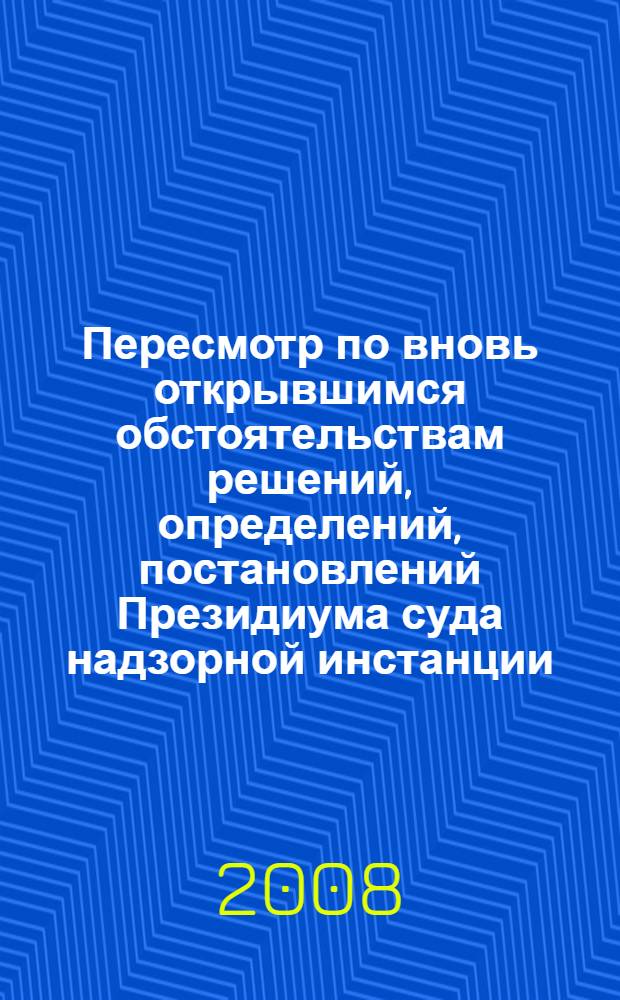 Пересмотр по вновь открывшимся обстоятельствам решений, определений, постановлений Президиума суда надзорной инстанции, вступивших в законную силу в гражданском процессе : автореф. дис. на соиск. учен. степ. канд. юрид. наук : специальность 12.00.15 <Гражд. процесс; арбитр. процесс>