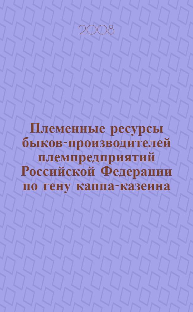 Племенные ресурсы быков-производителей племпредприятий Российской Федерации по гену каппа-казеина : автореф. дис. на соиск. учен. степ. канд. биол. наук : специальность 06.02.01 <Разведение, селекция, генетика и воспроизводство с.-х. животных>