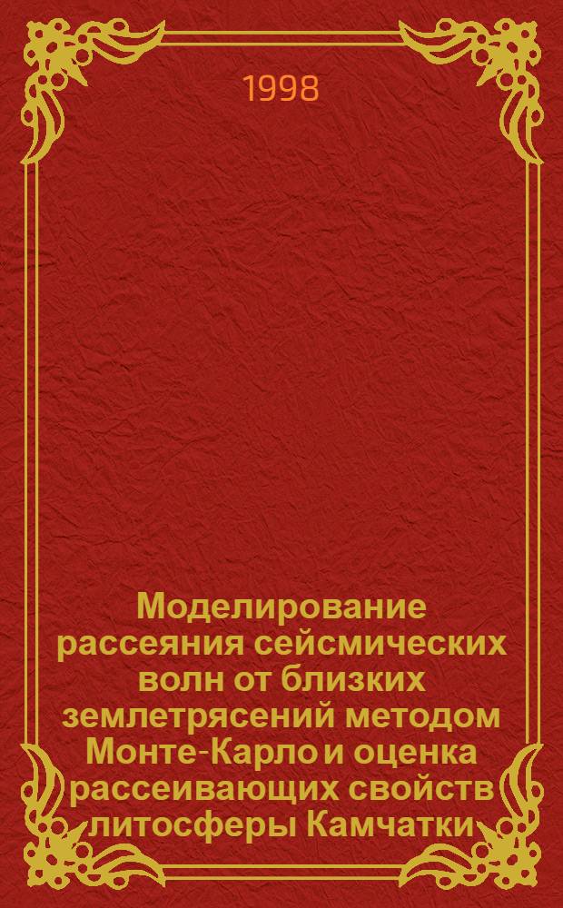 Моделирование рассеяния сейсмических волн от близких землетрясений методом Монте-Карло и оценка рассеивающих свойств литосферы Камчатки : автореферат диссертации на соискание ученой степени к.ф.-м.н. : специальность 04.00.22