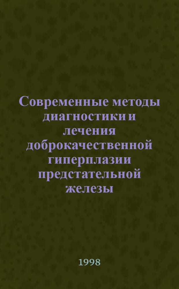 Современные методы диагностики и лечения доброкачественной гиперплазии предстательной железы : автореферат диссертации на соискание ученой степени д.м.н. : специальность 14.00.40