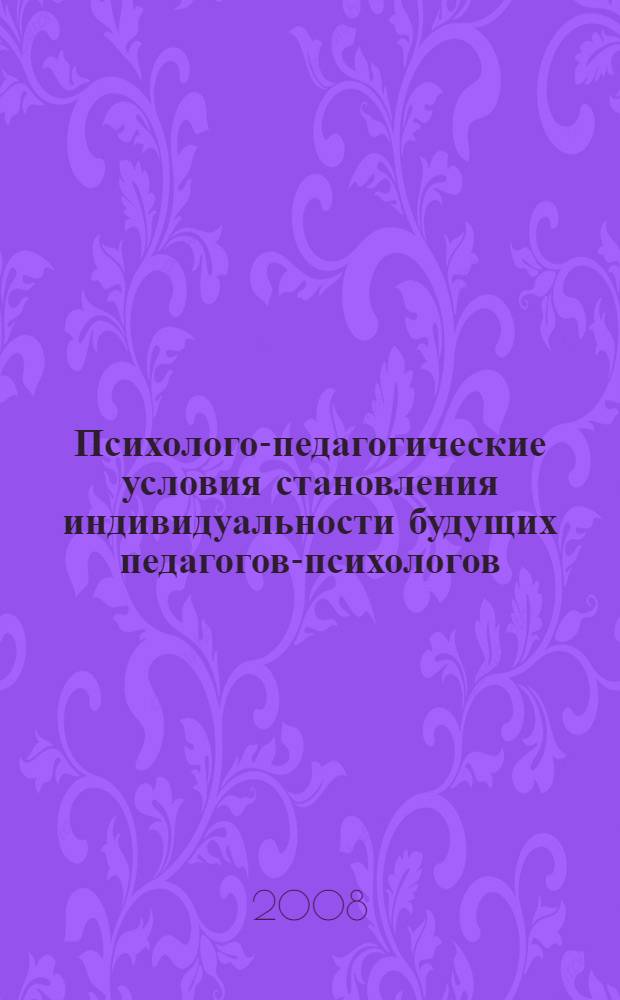 Психолого-педагогические условия становления индивидуальности будущих педагогов-психологов : автореф. дис. на соиск. учен. степ. канд. психол. наук : специальность 19.00.07 <Пед. психология>