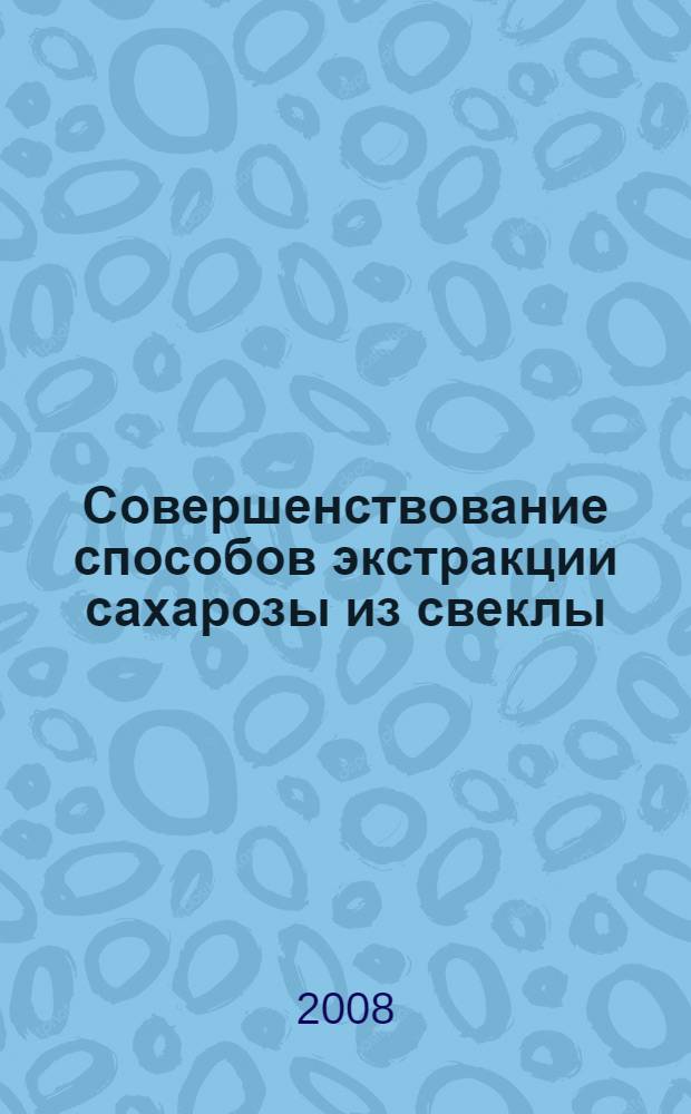 Совершенствование способов экстракции сахарозы из свеклы : автореф. дис. на соиск. учен. степ. канд. техн. наук : специальность 05.18.05 <Технология сахара и сахаристых продуктов>