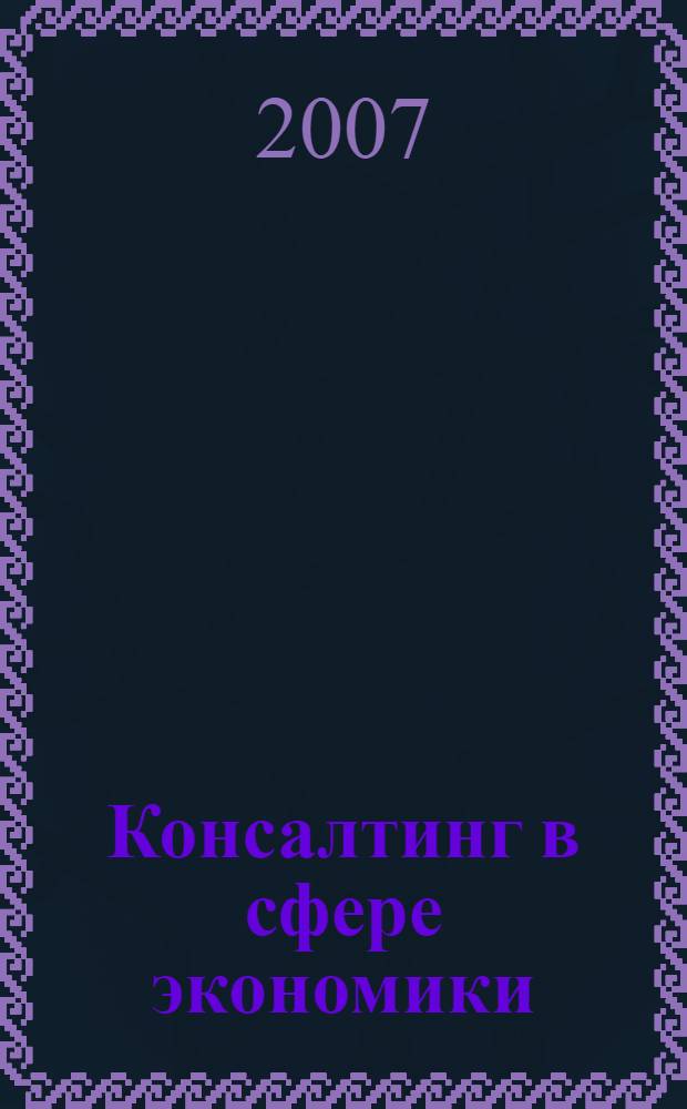 Консалтинг в сфере экономики : учебное пособие : для студентов экономических специальностей всех форм обучения